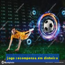 jogo recompensa em dinheiro